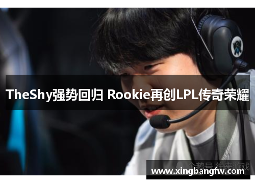 TheShy强势回归 Rookie再创LPL传奇荣耀